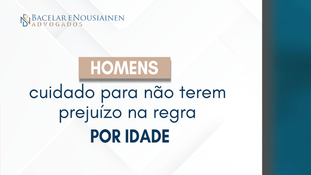 Homens, cuidado para não terem prejuízo na regra por idade