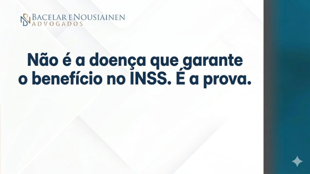 Não é a doença que garante o benefício no INSS. É a prova